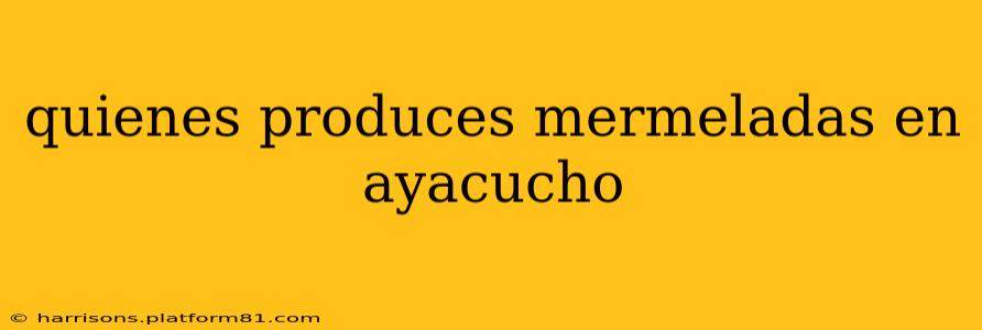 quienes produces mermeladas en ayacucho