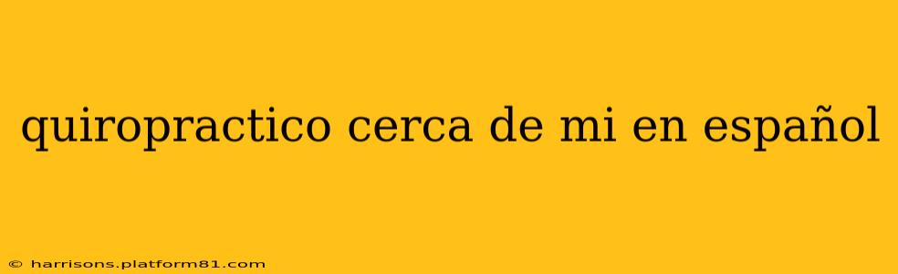 quiropractico cerca de mi en español