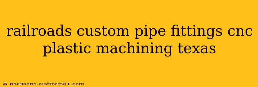 railroads custom pipe fittings cnc plastic machining texas