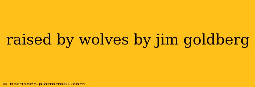 raised by wolves by jim goldberg