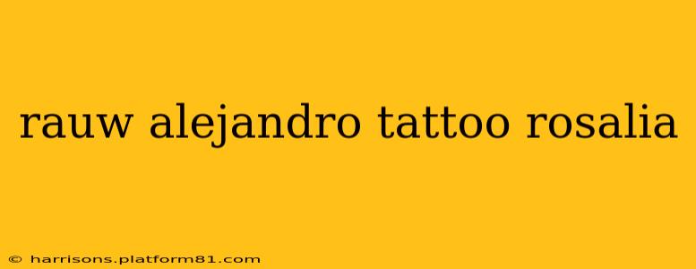 rauw alejandro tattoo rosalia