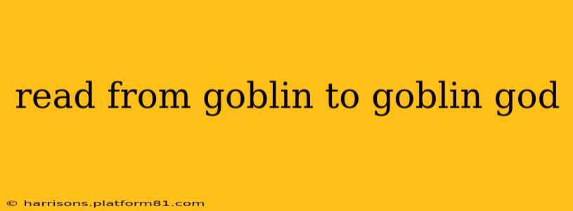 read from goblin to goblin god