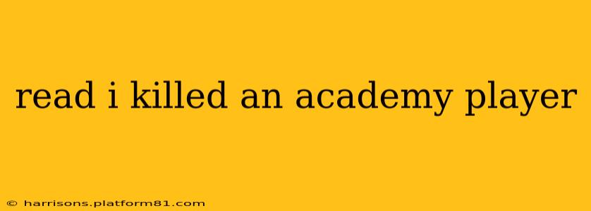 read i killed an academy player read i killed an academy player