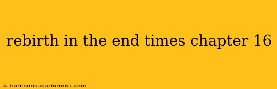 rebirth in the end times chapter 16