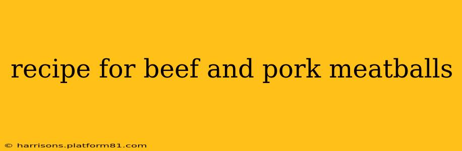recipe for beef and pork meatballs
