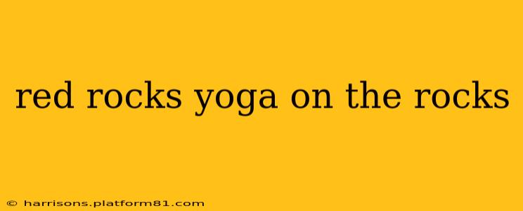 red rocks yoga on the rocks