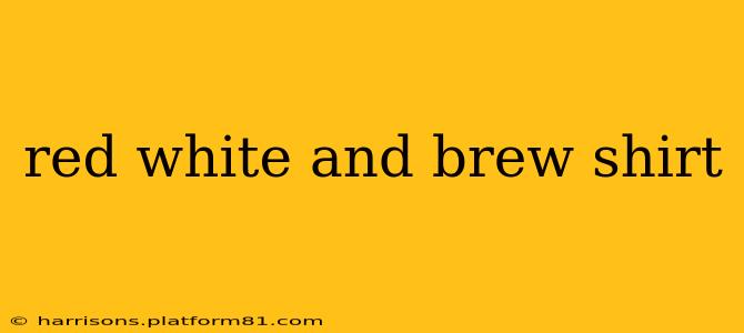 red white and brew shirt