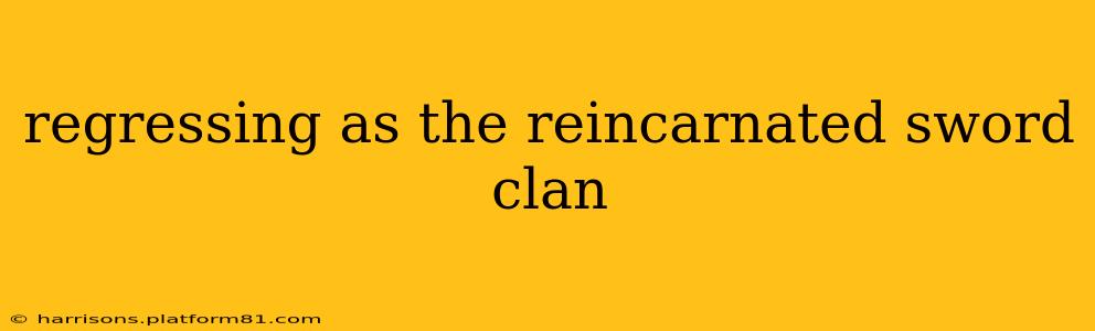 regressing as the reincarnated sword clan