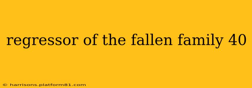 regressor of the fallen family 40