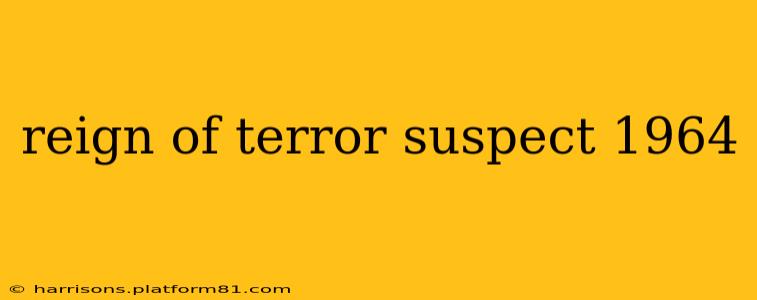 reign of terror suspect 1964