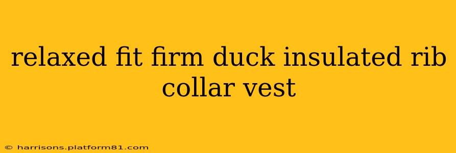 relaxed fit firm duck insulated rib collar vest