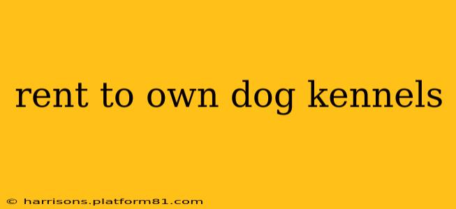 rent to own dog kennels