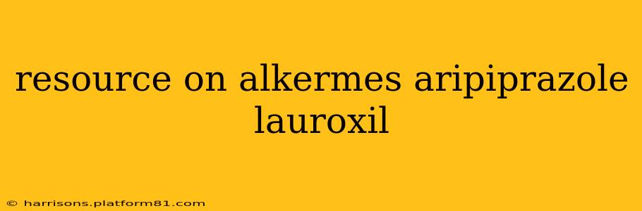 resource on alkermes aripiprazole lauroxil