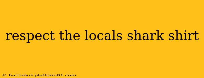 respect the locals shark shirt