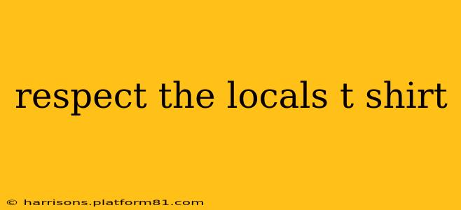 respect the locals t shirt
