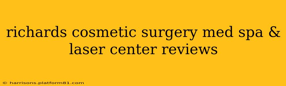 richards cosmetic surgery med spa & laser center reviews