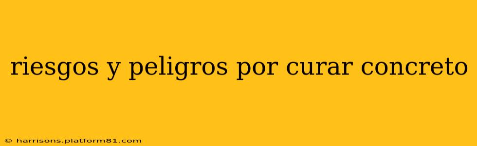 riesgos y peligros por curar concreto