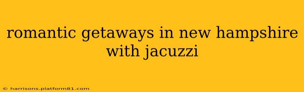 romantic getaways in new hampshire with jacuzzi
