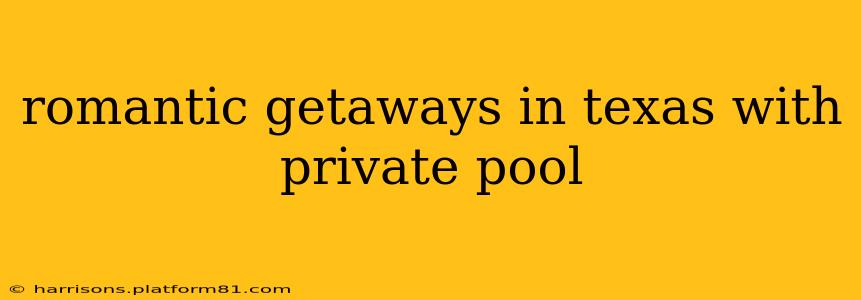 romantic getaways in texas with private pool