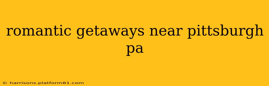 romantic getaways near pittsburgh pa