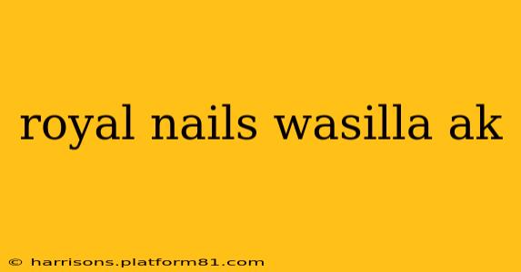 royal nails wasilla ak