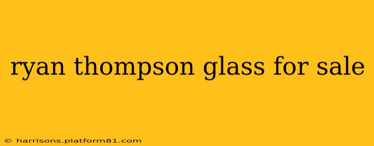ryan thompson glass for sale