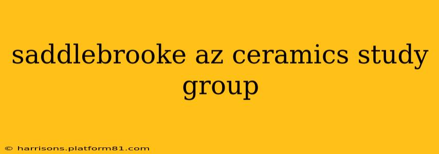 saddlebrooke az ceramics study group