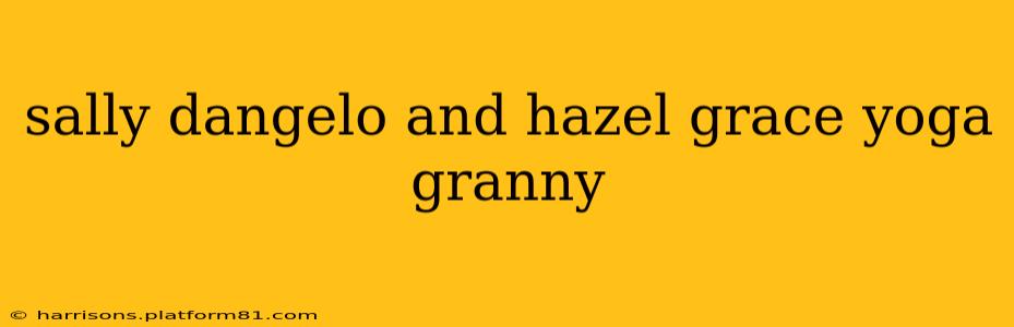 sally dangelo and hazel grace yoga granny