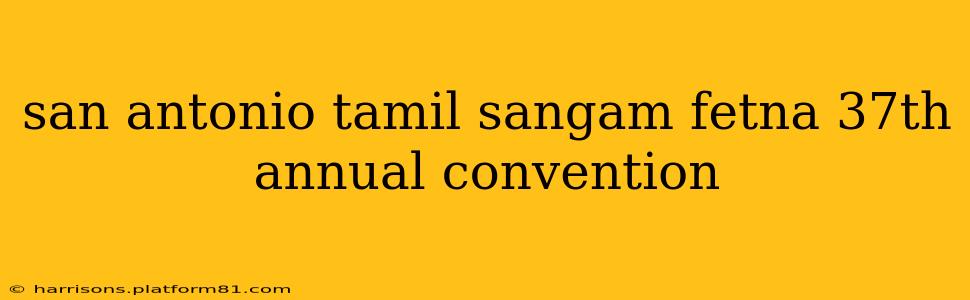 san antonio tamil sangam fetna 37th annual convention