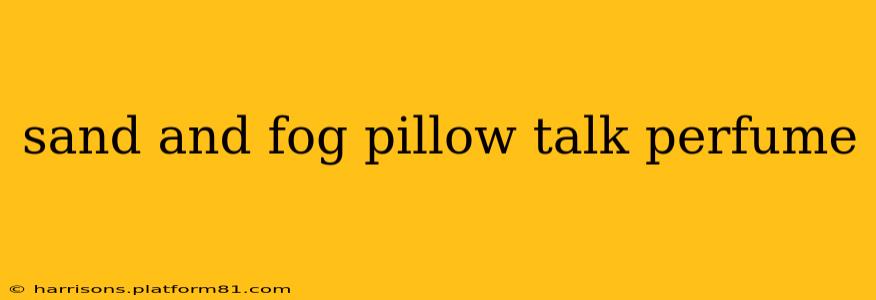 sand and fog pillow talk perfume