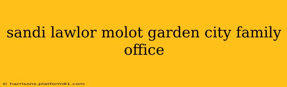 sandi lawlor molot garden city family office