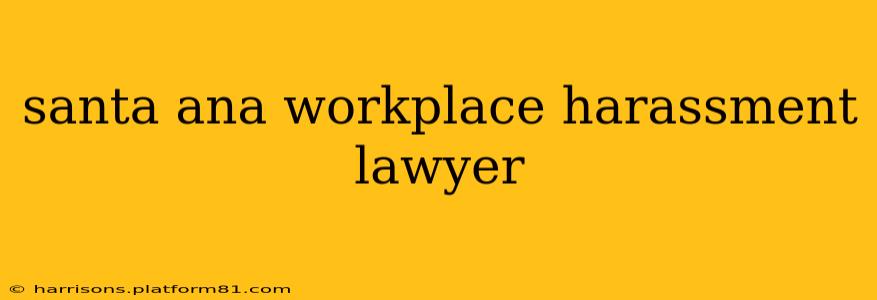 santa ana workplace harassment lawyer
