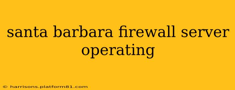 santa barbara firewall server operating