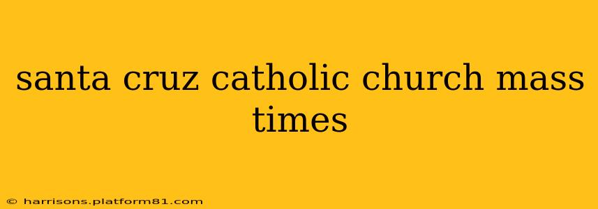 santa cruz catholic church mass times
