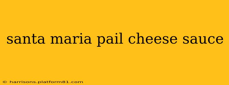 santa maria pail cheese sauce