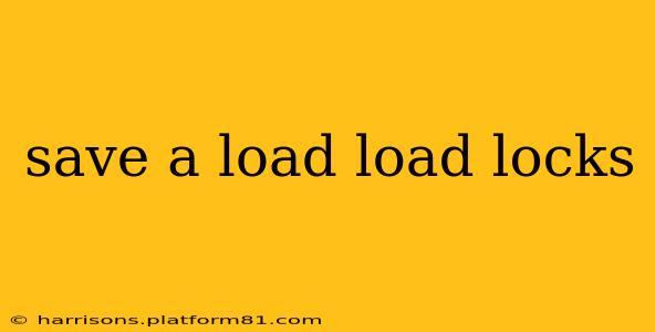 save a load load locks
