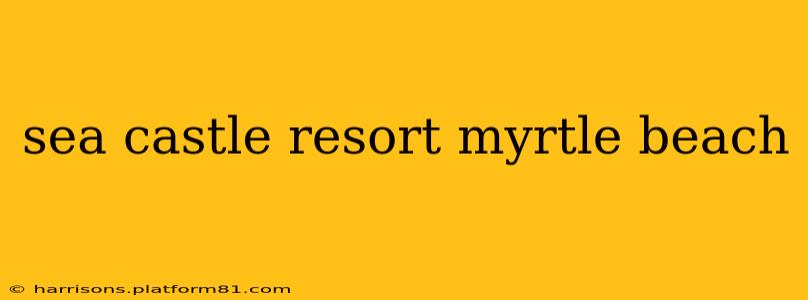 sea castle resort myrtle beach