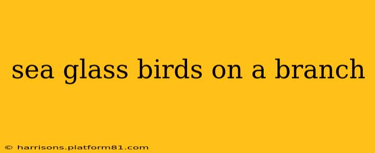 sea glass birds on a branch