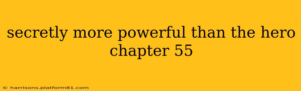 secretly more powerful than the hero chapter 55
