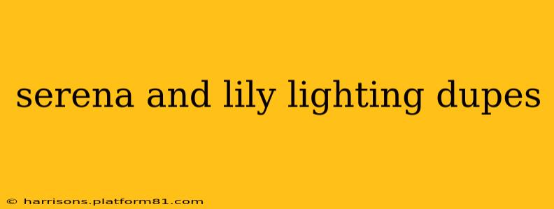 serena and lily lighting dupes
