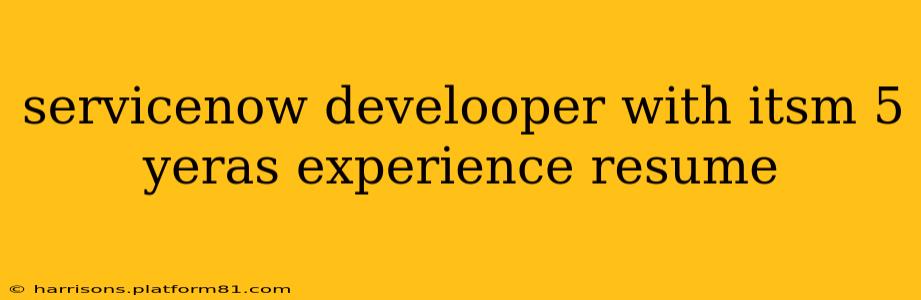 servicenow develooper with itsm 5 yeras experience resume