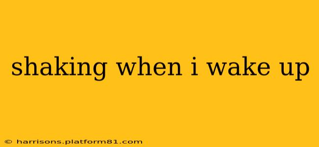 shaking when i wake up