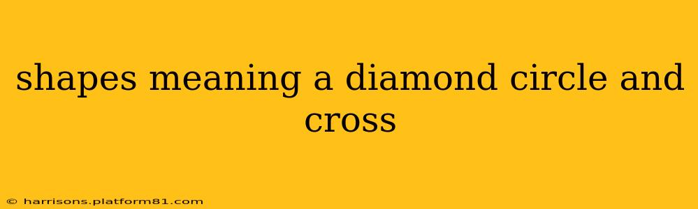 shapes meaning a diamond circle and cross