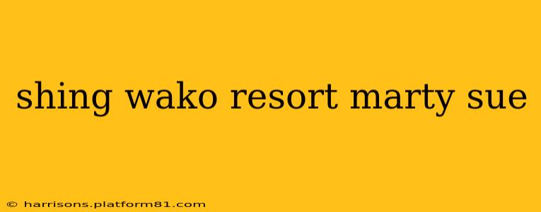 shing wako resort marty sue