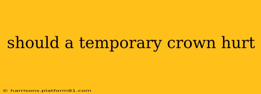 should a temporary crown hurt