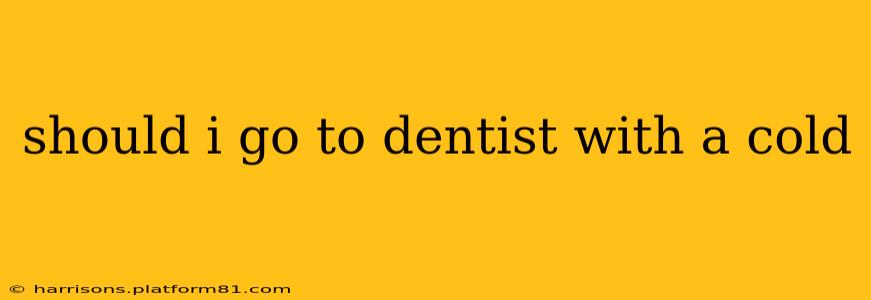 should i go to dentist with a cold