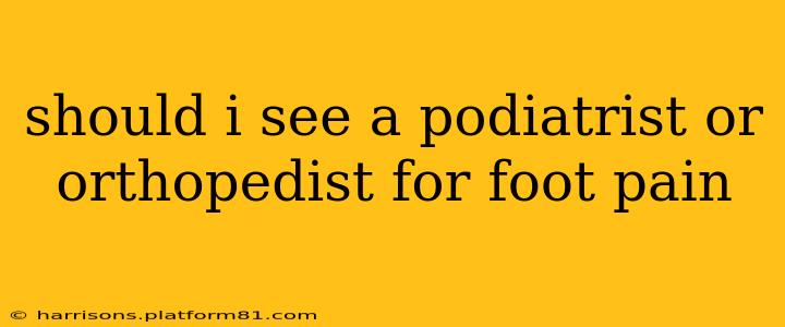 should i see a podiatrist or orthopedist for foot pain