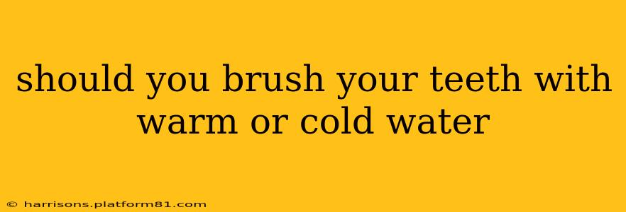 should you brush your teeth with warm or cold water