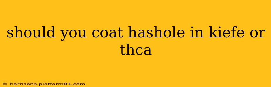 should you coat hashole in kiefe or thca should you coat hashole in kiefe or thca