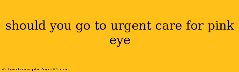 should you go to urgent care for pink eye